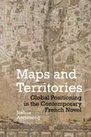 Mapy i terytoria: Globalne pozycjonowanie we współczesnej powieści francuskiej - Maps and Territories: Global Positioning in the Contemporary French Novel