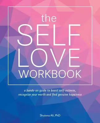 The Self-Love Workbook: Przewodnik zmieniający życie, aby zwiększyć poczucie własnej wartości, rozpoznać swoją wartość i znaleźć prawdziwe szczęście - The Self-Love Workbook: A Life-Changing Guide to Boost Self-Esteem, Recognize Your Worth and Find Genuine Happiness