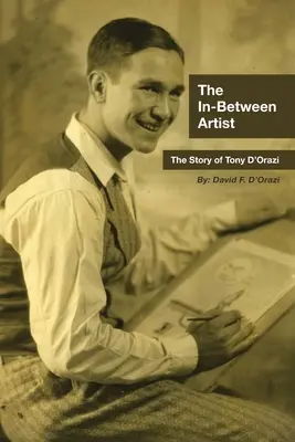 The In-Between Artist: Historia Tony'ego D'Orazi - The In-Between Artist: The Story of Tony D'Orazi