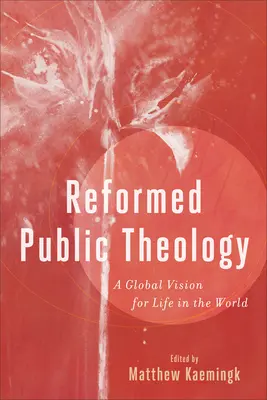 Reformowana teologia publiczna: Globalna wizja życia w świecie - Reformed Public Theology: A Global Vision for Life in the World