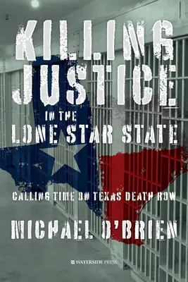 Zabijanie sprawiedliwości w stanie Samotnej Gwiazdy: Wyznaczanie czasu w teksańskiej celi śmierci - Killing Justice in the Lone Star State: Calling Time on Texas Death Row