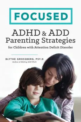 Focused: ADHD i dodatkowe strategie rodzicielskie dla dzieci z zaburzeniami uwagi - Focused: ADHD & Add Parenting Strategies for Children with Attention Deficit Disorder