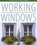 Working Windows: Przewodnik po naprawie i renowacji okien drewnianych, wydanie trzecie - Working Windows: A Guide To The Repair And Restoration Of Wood Windows, Third Edition