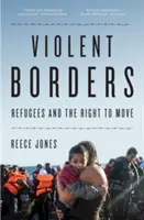 Brutalne granice: Uchodźcy i prawo do przemieszczania się - Violent Borders: Refugees and the Right to Move