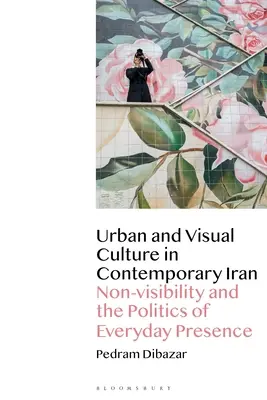 Kultura miejska i wizualna we współczesnym Iranie: Niewidzialność i polityka codziennej obecności - Urban and Visual Culture in Contemporary Iran: Non-Visibility and the Politics of Everyday Presence