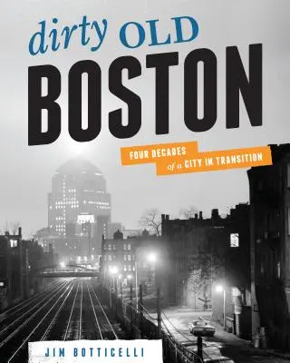 Stary, brudny Boston: Cztery dekady zmieniającego się miasta - Dirty Old Boston: Four Decades of a City in Transition