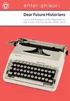 Drodzy Przyszli Historycy: Teksty i egzegeza Rou Reynoldsa dla muzyki Enter Shikari 2006-2019 - Dear Future Historians: Lyrics and Exegesis of Rou Reynolds for the Music of Enter Shikari 2006--2019