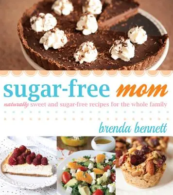 Mama bez cukru Naturalnie słodkie i bezcukrowe przepisy dla całej rodziny - Sugar-Free Mom Naturally Sweet and Sugar-Free Recipes for the Whole Family