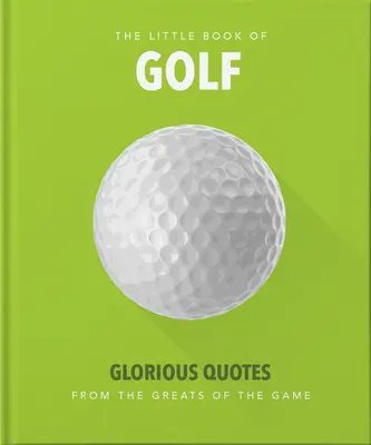 Little Book of Golf: Wspaniałe cytaty z wielkich tej gry - Little Book of Golf: Glorious Quotes from the Greats of the Game