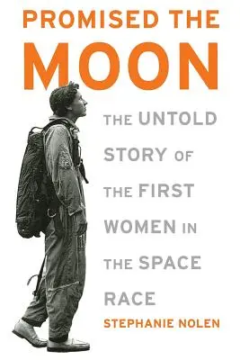 Promised the Moon: Nieopowiedziana historia pierwszych kobiet w wyścigu kosmicznym - Promised the Moon: The Untold Story of the First Women in the Space Race