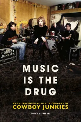 Muzyka jest narkotykiem: Autoryzowana biografia zespołu Cowboy Junkies - Music Is the Drug: The Authorised Biography of the Cowboy Junkies