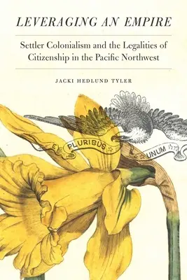 Wykorzystywanie imperium: Kolonializm osadniczy i prawne aspekty obywatelstwa na północno-zachodnim Pacyfiku - Leveraging an Empire: Settler Colonialism and the Legalities of Citizenship in the Pacific Northwest