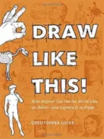 Draw Like This!: Jak każdy może zobaczyć świat jak artysta - i uchwycić go na papierze - Draw Like This!: How Anyone Can See the World Like an Artist--And Capture It on Paper