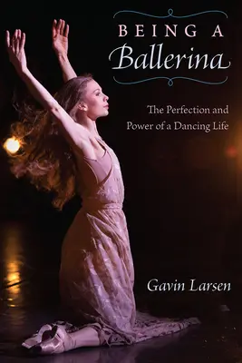 Być baletnicą: siła i doskonałość tanecznego życia - Being a Ballerina: The Power and Perfection of a Dancing Life