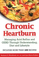 Przewlekła zgaga: Zarządzanie kwaśnym refluksem i GERD poprzez zrozumienie, dietę i styl życia - Chronic Heartburn: Managing Acid Reflux and GERD Through Understanding, Diet and Lifestyle