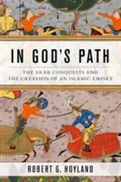 Na ścieżce Boga: Arabskie podboje i stworzenie islamskiego imperium - In God's Path: The Arab Conquests and the Creation of an Islamic Empire