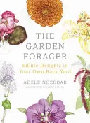 The Garden Forager: Jadalne przysmaki na własnym podwórku - The Garden Forager: Edible Delights in Your Own Back Yard