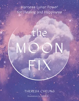 The Moon Fix: Wykorzystaj moc Księżyca do uzdrawiania i szczęścia - The Moon Fix: Harness Lunar Power for Healing and Happiness