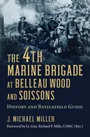 4 Brygada Piechoty Morskiej pod Belleau Wood i Soissons: Historia i przewodnik po polu bitwy - The 4th Marine Brigade at Belleau Wood and Soissons: History and Battlefield Guide