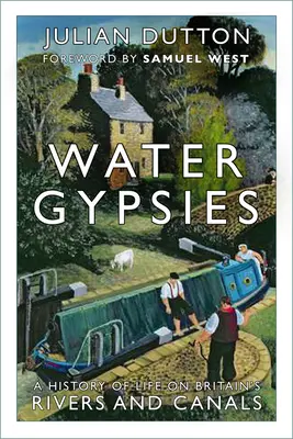 Cyganie wodni: Historia życia na brytyjskich rzekach i kanałach - Water Gypsies: A History of Life on Britain's Rivers and Canals