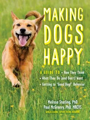 Uszczęśliwianie psów: A Guide to How They Think, What They Do (and Don't) Want, and Getting to Good Dog!” Zachowanie” - Making Dogs Happy: A Guide to How They Think, What They Do (and Don't) Want, and Getting to Good Dog!