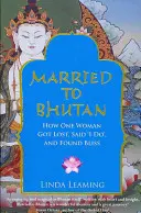 Poślubiona Bhutanowi - Jak pewna kobieta zgubiła się, powiedziała „tak” i odnalazła szczęście - Married to Bhutan - How One Woman Got Lost, Said 'I Do,' and Found Bliss