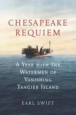 Chesapeake Requiem: Rok z wodniakami z ginącej wyspy Tanger - Chesapeake Requiem: A Year with the Watermen of Vanishing Tangier Island