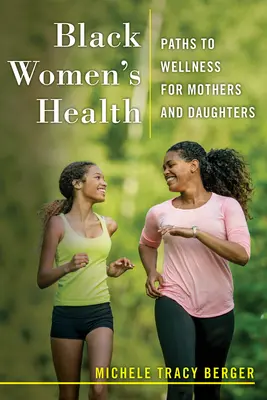 Zdrowie czarnoskórych kobiet: Ścieżki do dobrego samopoczucia dla matek i córek - Black Women's Health: Paths to Wellness for Mothers and Daughters