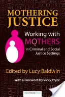 Mothering Justice: Praca z matkami w środowisku karnym i społecznym - Mothering Justice: Working with Mothers in Criminal and Social Justice Settings