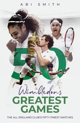 Wimbledon's Greatest Games: Pięćdziesiąt najlepszych meczów klubu All England - Wimbledon's Greatest Games: The All England Club's Fifty Finest Matches