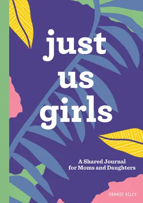 Just Us Girls: Wspólny dziennik dla mam i córek - Just Us Girls: A Shared Journal for Moms and Daughters