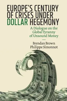 Stulecie kryzysów w Europie pod hegemonią dolara: Dialog na temat globalnej tyranii niegodziwego pieniądza - Europe's Century of Crises Under Dollar Hegemony: A Dialogue on the Global Tyranny of Unsound Money