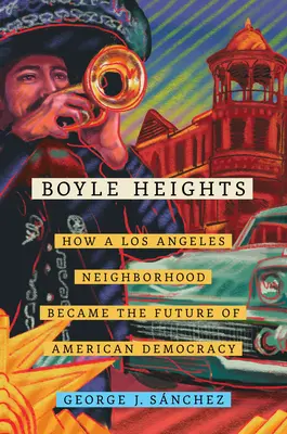 Boyle Heights, 59: Jak dzielnica Los Angeles stała się przyszłością amerykańskiej demokracji - Boyle Heights, 59: How a Los Angeles Neighborhood Became the Future of American Democracy