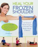 Wylecz zamrożony bark: Domowy program rehabilitacji mający na celu wyeliminowanie bólu i odzyskanie zakresu ruchu - Heal Your Frozen Shoulder: An At-Home Rehab Program to End Pain and Regain Range of Motion