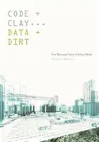 Kod i glina, dane i brud: pięć tysięcy lat mediów miejskich - Code and Clay, Data and Dirt: Five Thousand Years of Urban Media