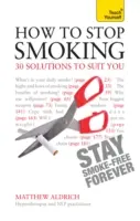 Jak rzucić palenie - 30 rozwiązań dla Ciebie: Naucz się sam - How to Stop Smoking - 30 Solutions to Suit You: Teach Yourself