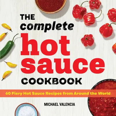 Kompletna książka kucharska z ostrymi sosami: 60 ognistych przepisów na ostre sosy z całego świata - The Complete Hot Sauce Cookbook: 60 Fiery Hot Sauce Recipes from Around the World