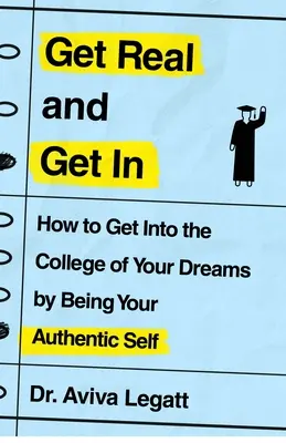Get Real and Get in: Jak dostać się na wymarzoną uczelnię, będąc autentycznym sobą? - Get Real and Get in: How to Get Into the College of Your Dreams by Being Your Authentic Self