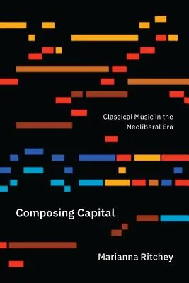 Komponowanie kapitału: Muzyka klasyczna w erze neoliberalizmu - Composing Capital: Classical Music in the Neoliberal Era