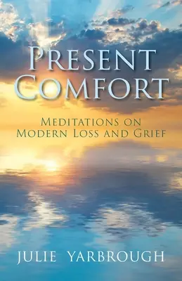 Present Comfort: Medytacje na temat współczesnej straty i żalu - Present Comfort: Meditations on Modern Loss and Grief