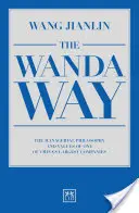 Droga Wandy: Filozofia zarządzania i wartości jednej z największych chińskich firm - The Wanda Way: The Managerial Philosophy and Values of One of China's Largest Companies