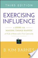 Wywieranie wpływu: A Guide for Making Things Happen at Work, at Home, and in Your Community - Przewodnik po wywieraniu wpływu w pracy, w domu i w społeczności. - Exercising Influence: A Guide for Making Things Happen at Work, at Home, and in Your Community