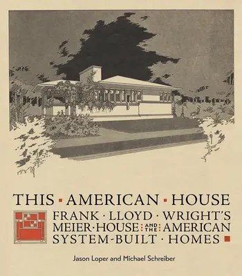 Ten amerykański dom: Dom Meiera Franka Lloyda Wrighta i amerykańskie domy budowane systemowo - This American House: Frank Lloyd Wright's Meier House and the American System-Built Homes