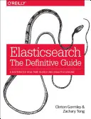 Elasticsearch: The Definitive Guide: Rozproszony silnik wyszukiwania i analizy w czasie rzeczywistym - Elasticsearch: The Definitive Guide: A Distributed Real-Time Search and Analytics Engine