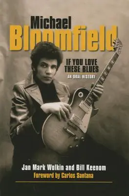 Michael Bloomfield: Jeśli kochasz bluesa - historia mówiona - Michael Bloomfield: If You Love These Blues - An Oral History