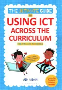 The Ultimate Guide to Using Ict Across the Curriculum (dla nauczycieli szkół podstawowych): Sieć, widżety, tablice i nie tylko! - The Ultimate Guide to Using Ict Across the Curriculum (for Primary Teachers): Web, Widgets, Whiteboards and Beyond!