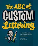 The ABC of Custom Lettering: Praktyczny przewodnik po rysowaniu liter - The ABC of Custom Lettering: A Practical Guide to Drawing Letters