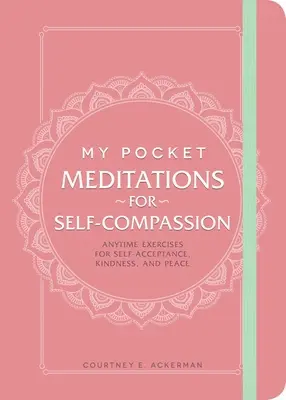 Moje kieszonkowe medytacje dla współczucia dla samego siebie: Ćwiczenia na samoakceptację, życzliwość i spokój w każdej chwili - My Pocket Meditations for Self-Compassion: Anytime Exercises for Self-Acceptance, Kindness, and Peace