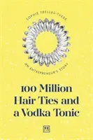 100 milionów opasek do włosów i tonik wódki: Historia przedsiębiorcy - 100 Million Hair Ties and a Vodka Tonic: An Entrepreneur's Story