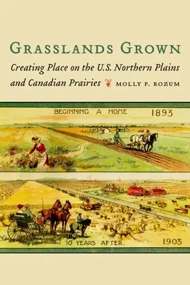 Grasslands Grown: Tworzenie miejsca na amerykańskich równinach północnych i kanadyjskich preriach - Grasslands Grown: Creating Place on the U.S. Northern Plains and Canadian Prairies